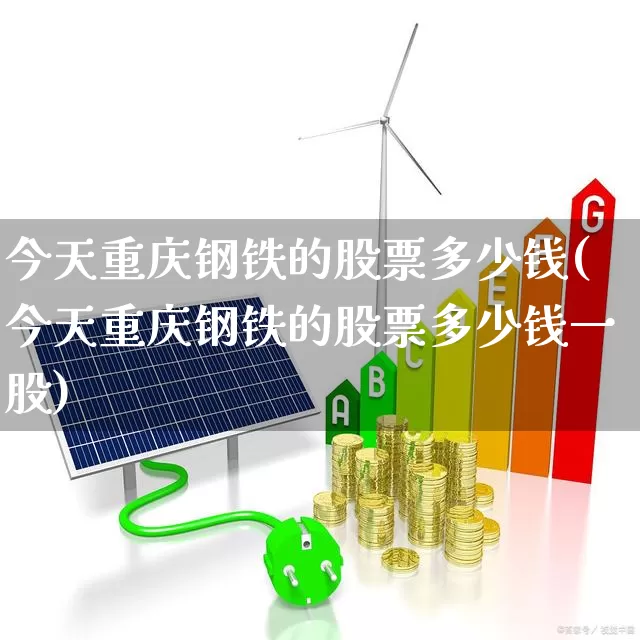 今天重庆钢铁的股票多少钱(今天重庆钢铁的股票多少钱一股)_https://www.syklpowerbike.com_北交所_第1张