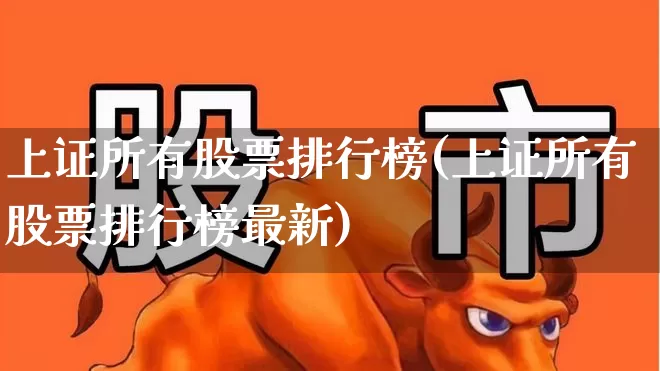 上证所有股票排行榜(上证所有股票排行榜最新)_https://www.syklpowerbike.com_北交所_第1张