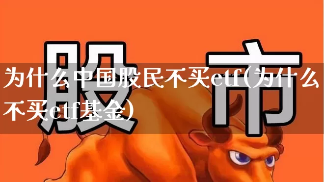 为什么中国股民不买etf(为什么不买etf基金)_https://www.syklpowerbike.com_深交所_第1张
