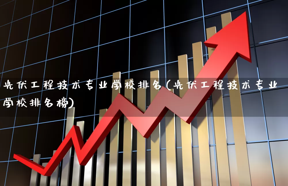 光伏工程技术专业学校排名(光伏工程技术专业学校排名榜)_https://www.syklpowerbike.com_深交所_第1张