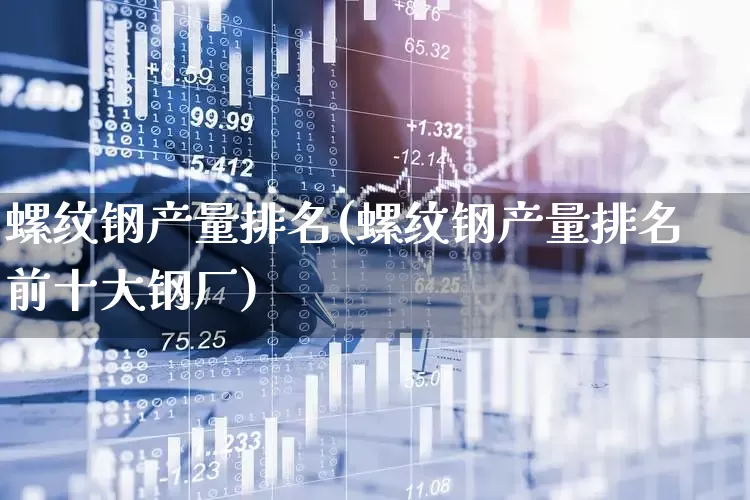 螺纹钢产量排名(螺纹钢产量排名前十大钢厂)_https://www.syklpowerbike.com_科创板_第1张