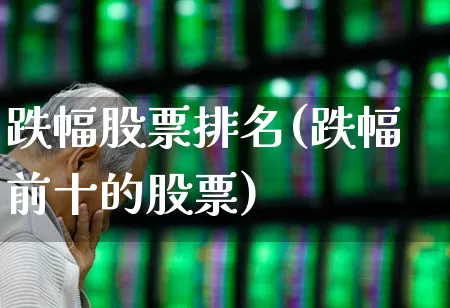 跌幅股票排名(跌幅前十的股票)_https://www.syklpowerbike.com_深交所_第1张