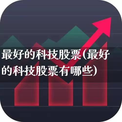 最好的科技股票(最好的科技股票有哪些)_https://www.syklpowerbike.com_科创板_第1张
