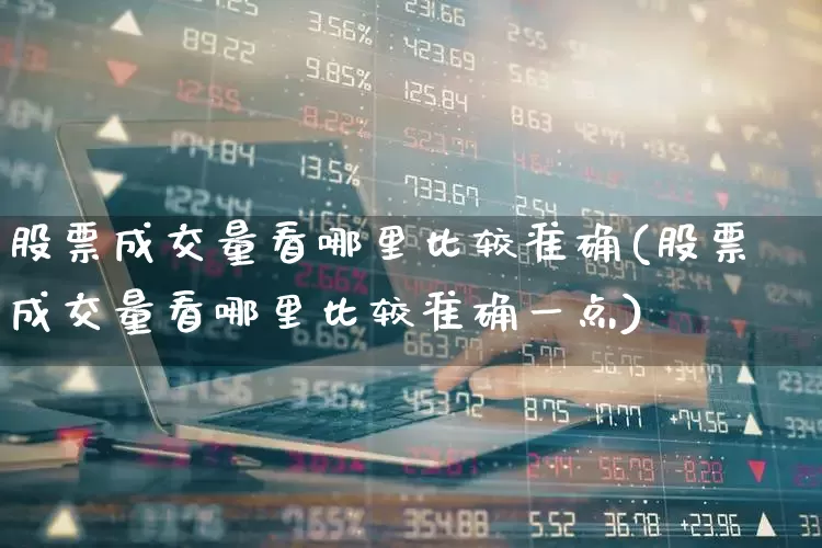 股票成交量看哪里比较准确(股票成交量看哪里比较准确一点)_https://www.syklpowerbike.com_深交所_第1张