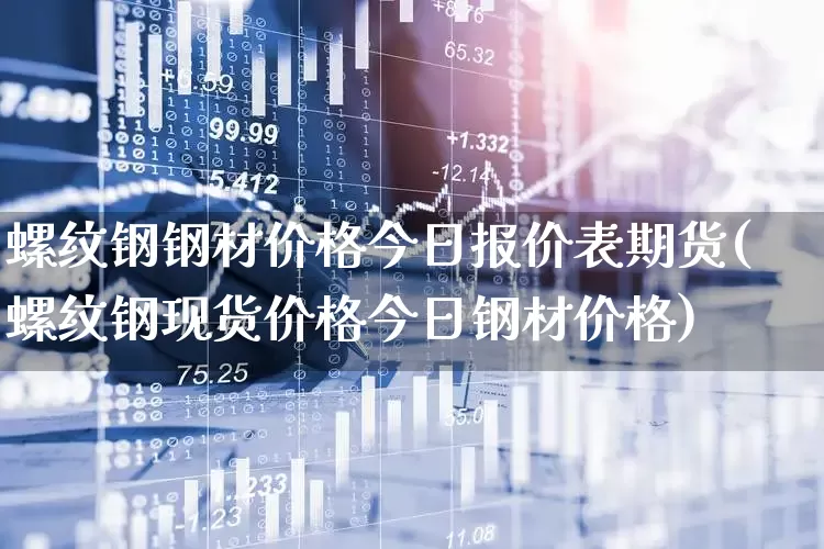 螺纹钢钢材价格今日报价表期货(螺纹钢现货价格今日钢材价格)_https://www.syklpowerbike.com_北交所_第1张