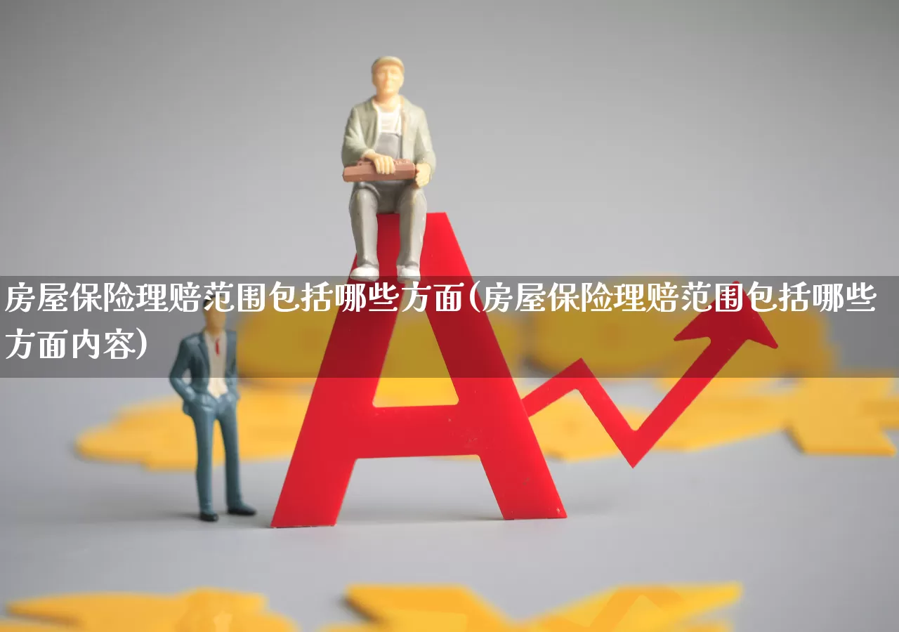 房屋保险理赔范围包括哪些方面(房屋保险理赔范围包括哪些方面内容)_https://www.syklpowerbike.com_深交所_第1张