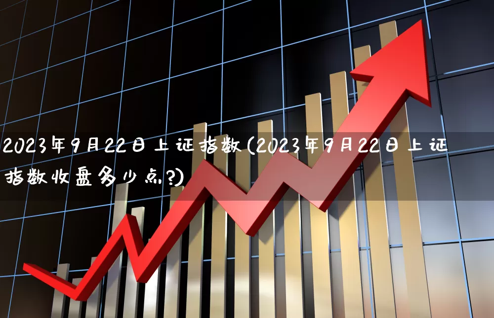 2023年9月22日上证指数(2023年9月22日上证指数收盘多少点?)_https://www.syklpowerbike.com_科创板_第1张