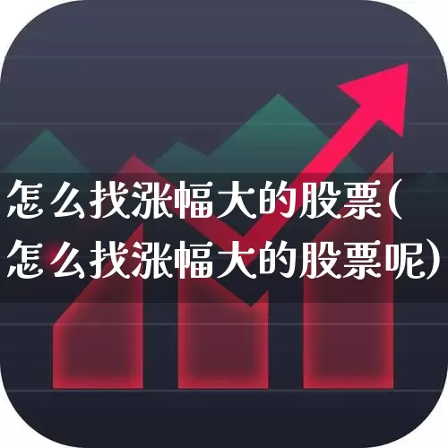 怎么找涨幅大的股票(怎么找涨幅大的股票呢)_https://www.syklpowerbike.com_北交所_第1张
