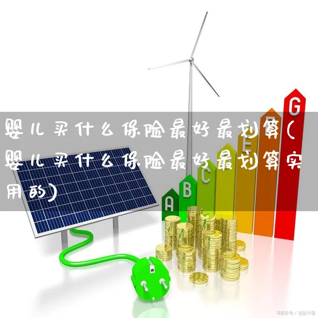 婴儿买什么保险最好最划算(婴儿买什么保险最好最划算实用的)_https://www.syklpowerbike.com_科创板_第1张
