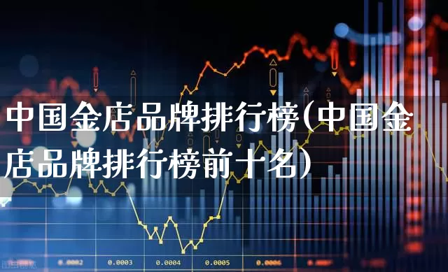 中国金店品牌排行榜(中国金店品牌排行榜前十名)_https://www.syklpowerbike.com_科创板_第1张
