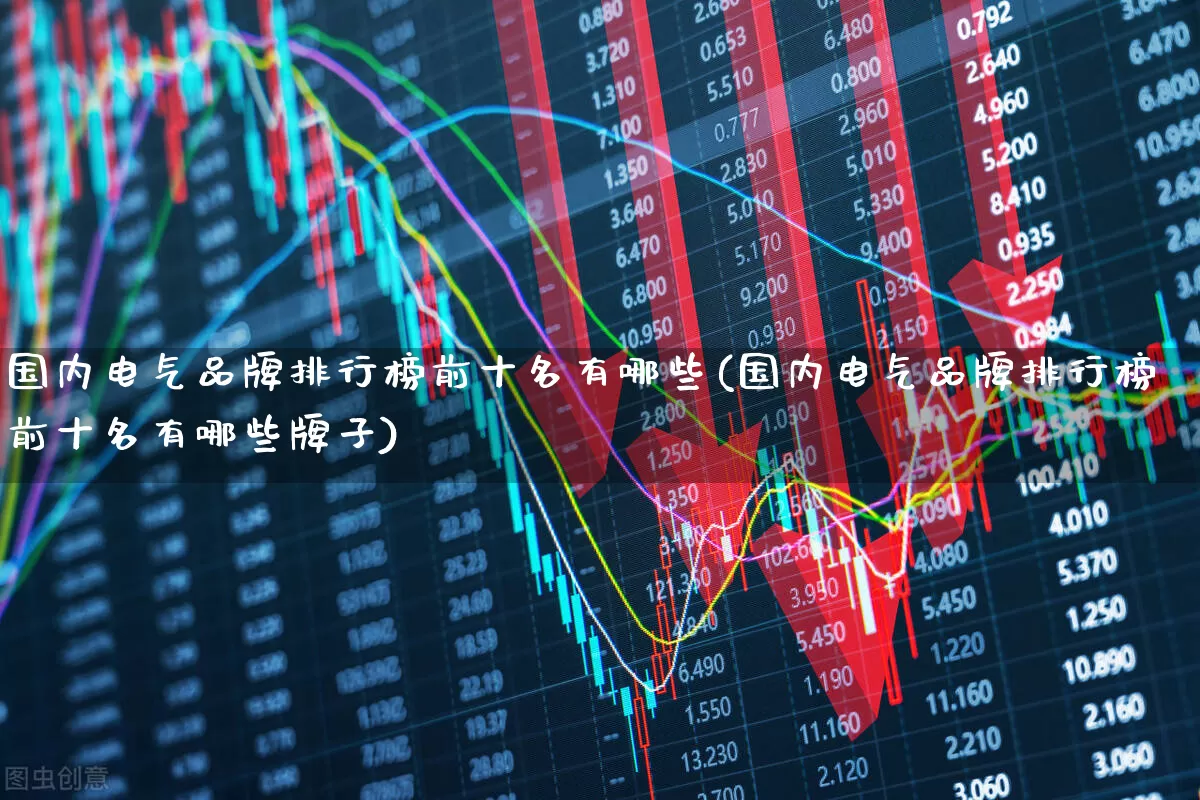 国内电气品牌排行榜前十名有哪些(国内电气品牌排行榜前十名有哪些牌子)_https://www.syklpowerbike.com_深交所_第1张