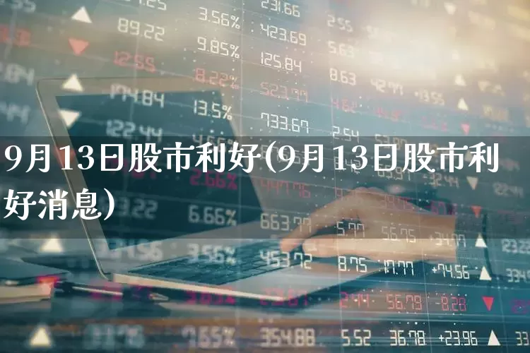 9月13日股市利好(9月13日股市利好消息)_https://www.syklpowerbike.com_北交所_第1张