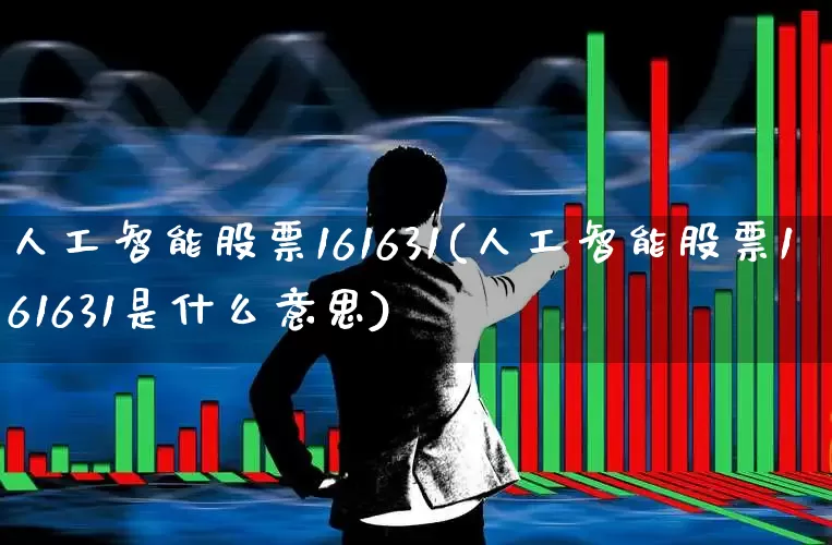 人工智能股票161631(人工智能股票161631是什么意思)_https://www.syklpowerbike.com_上交所_第1张