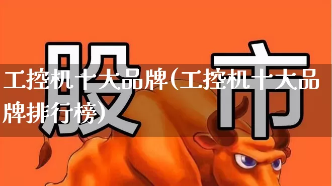 工控机十大品牌(工控机十大品牌排行榜)_https://www.syklpowerbike.com_创业板_第1张