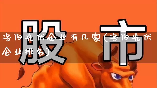 洛阳光伏企业有几家(洛阳光伏企业排名)_https://www.syklpowerbike.com_科创板_第1张
