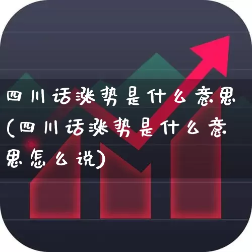 四川话涨势是什么意思(四川话涨势是什么意思怎么说)_https://www.syklpowerbike.com_上交所_第1张