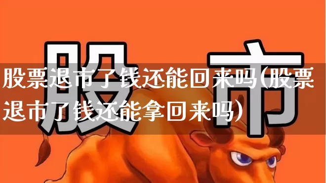 股票退市了钱还能回来吗(股票退市了钱还能拿回来吗)_https://www.syklpowerbike.com_深交所_第1张