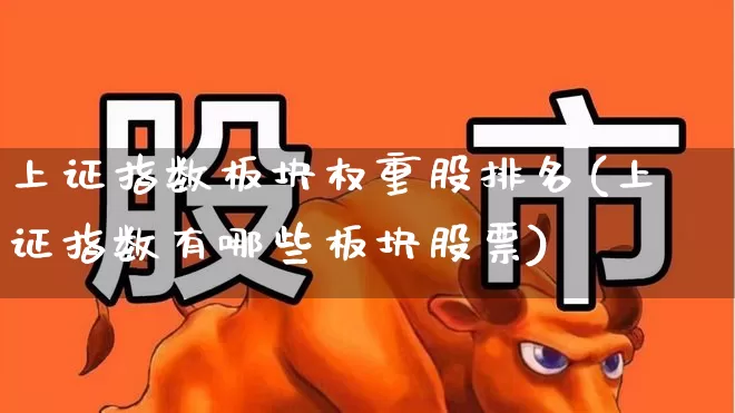 上证指数板块权重股排名(上证指数有哪些板块股票)_https://www.syklpowerbike.com_创业板_第1张