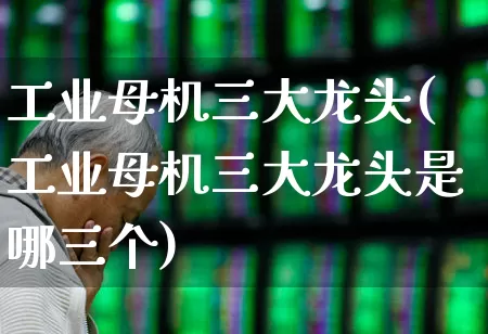 工业母机三大龙头(工业母机三大龙头是哪三个)_https://www.syklpowerbike.com_科创板_第1张