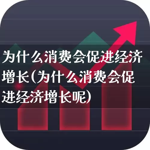 为什么消费会促进经济增长(为什么消费会促进经济增长呢)_https://www.syklpowerbike.com_上交所_第1张