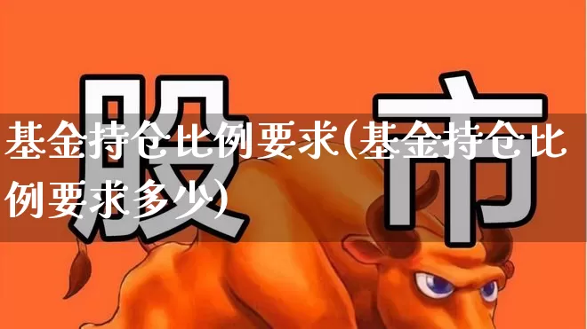基金持仓比例要求(基金持仓比例要求多少)_https://www.syklpowerbike.com_深交所_第1张