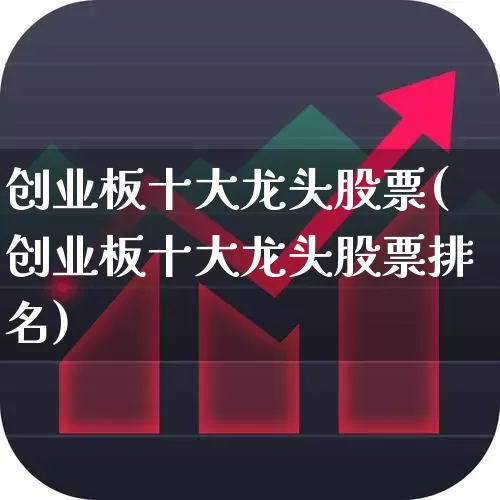 创业板十大龙头股票(创业板十大龙头股票排名)_https://www.syklpowerbike.com_科创板_第1张