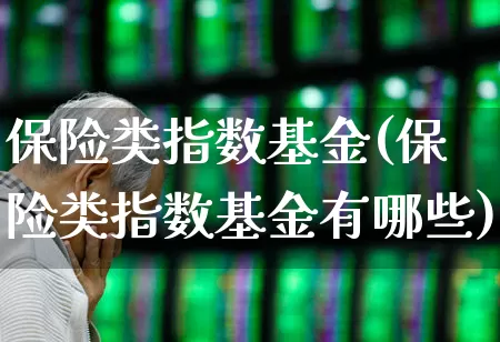 保险类指数基金(保险类指数基金有哪些)_https://www.syklpowerbike.com_北交所_第1张