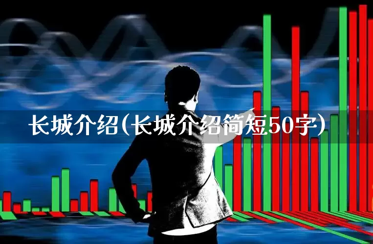 长城介绍(长城介绍简短50字)_https://www.syklpowerbike.com_科创板_第1张
