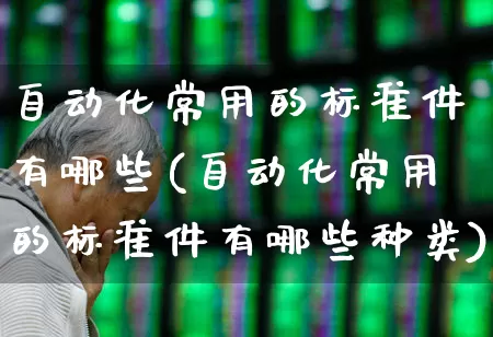 自动化常用的标准件有哪些(自动化常用的标准件有哪些种类)_https://www.syklpowerbike.com_创业板_第1张