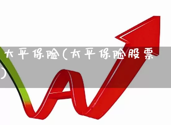 大平保险(太平保险股票)_https://www.syklpowerbike.com_创业板_第1张