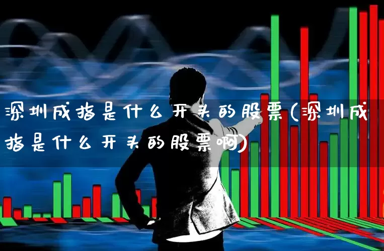深圳成指是什么开头的股票(深圳成指是什么开头的股票啊)_https://www.syklpowerbike.com_创业板_第1张