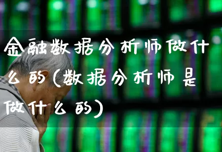 金融数据分析师做什么的(数据分析师是做什么的)_https://www.syklpowerbike.com_科创板_第1张