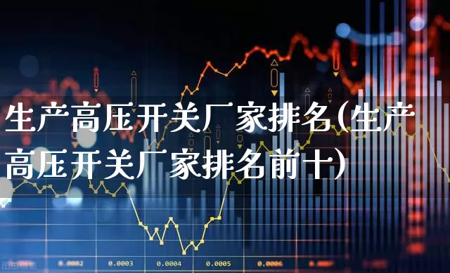 生产高压开关厂家排名(生产高压开关厂家排名前十)_https://www.syklpowerbike.com_创业板_第1张