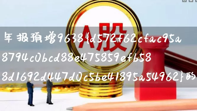 年报预增9638%的股票是哪个(年报预增9638的股票是哪个)_https://www.syklpowerbike.com_科创板_第1张