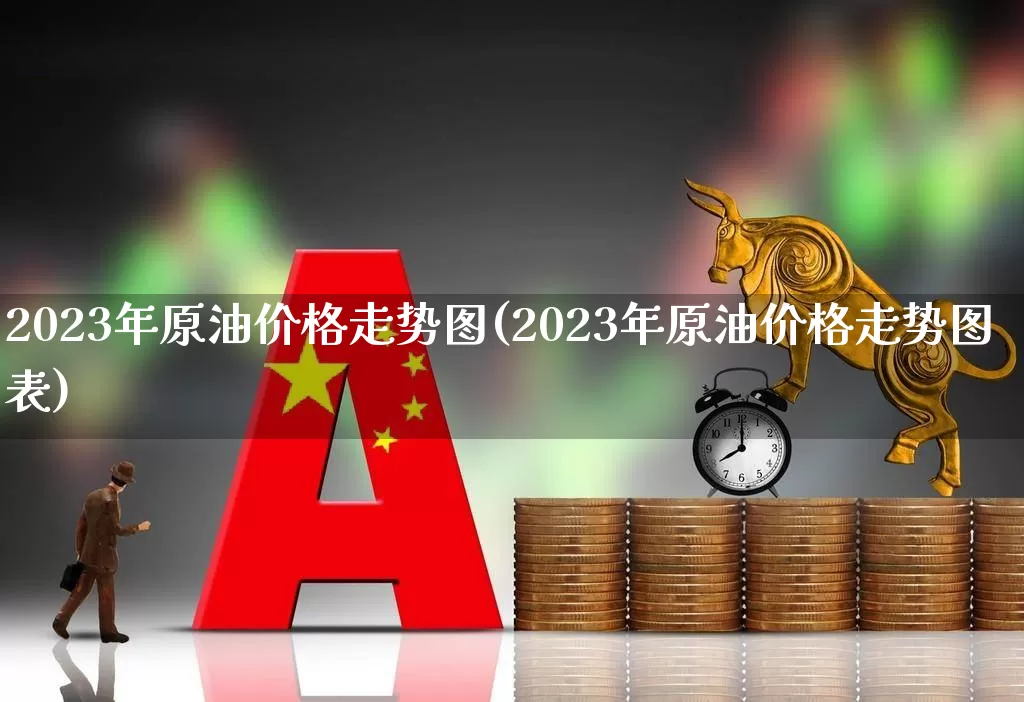 2023年原油价格走势图(2023年原油价格走势图表)_https://www.syklpowerbike.com_北交所_第1张
