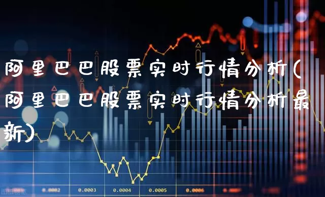 阿里巴巴股票实时行情分析(阿里巴巴股票实时行情分析最新)_https://www.syklpowerbike.com_北交所_第1张