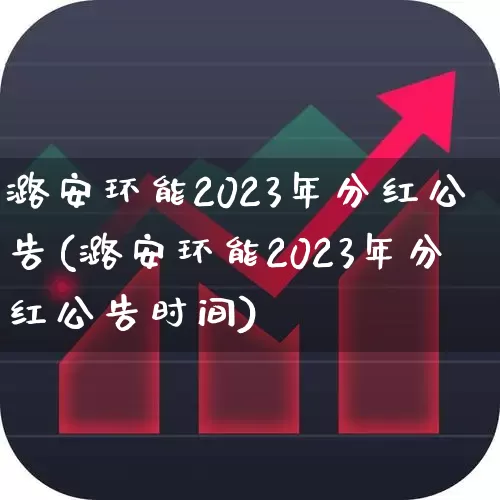 潞安环能2023年分红公告(潞安环能2023年分红公告时间)_https://www.syklpowerbike.com_创业板_第1张