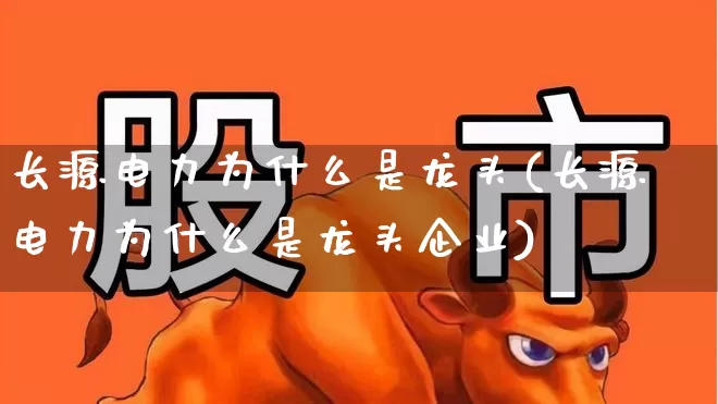 长源电力为什么是龙头(长源电力为什么是龙头企业)_https://www.syklpowerbike.com_深交所_第1张