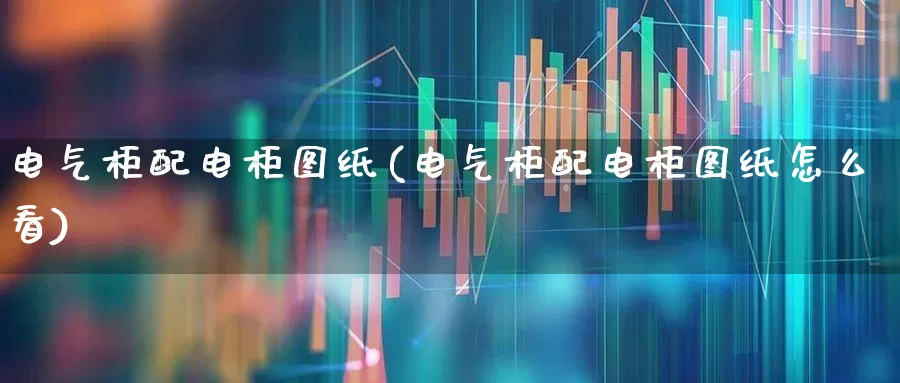 电气柜配电柜图纸(电气柜配电柜图纸怎么看)_https://www.syklpowerbike.com_北交所_第1张