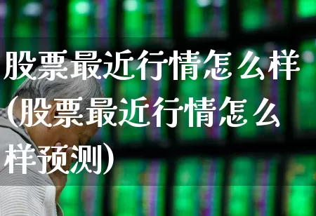 股票最近行情怎么样(股票最近行情怎么样预测)_https://www.syklpowerbike.com_上交所_第1张
