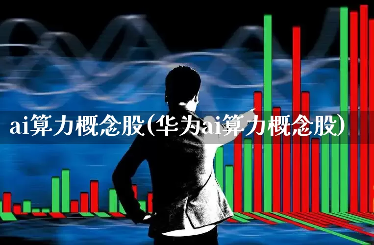 ai算力概念股(华为ai算力概念股)_https://www.syklpowerbike.com_上交所_第1张