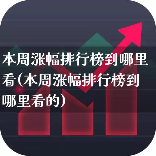 本周涨幅排行榜到哪里看(本周涨幅排行榜到哪里看的)_https://www.syklpowerbike.com_科创板_第1张