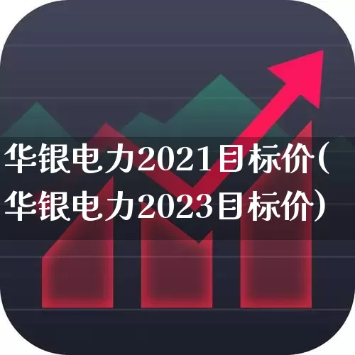 华银电力2021目标价(华银电力2023目标价)_https://www.syklpowerbike.com_科创板_第1张