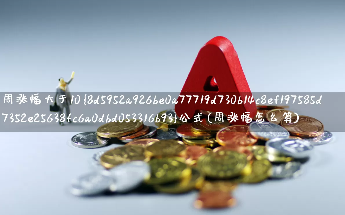 周涨幅大于10%公式(周涨幅怎么算)_https://www.syklpowerbike.com_上交所_第1张