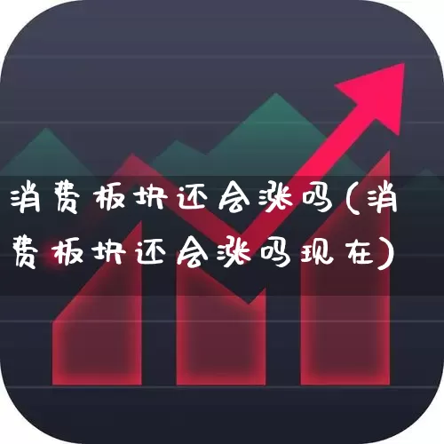 消费板块还会涨吗(消费板块还会涨吗现在)_https://www.syklpowerbike.com_创业板_第1张