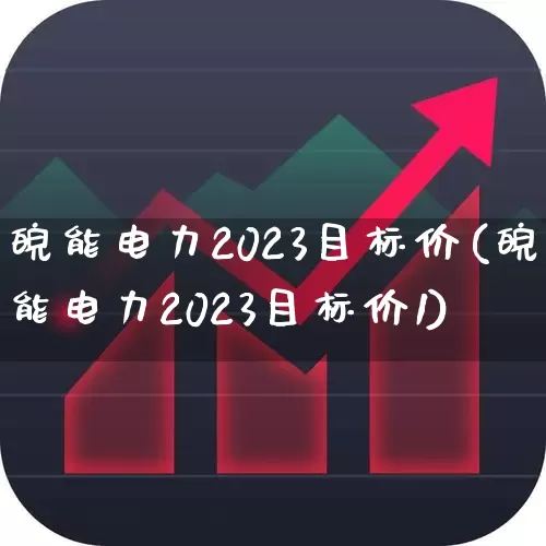 皖能电力2023目标价(皖能电力2023目标价1)_https://www.syklpowerbike.com_科创板_第1张