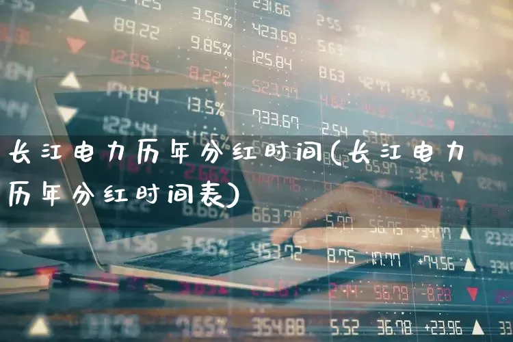 长江电力历年分红时间(长江电力历年分红时间表)_https://www.syklpowerbike.com_创业板_第1张