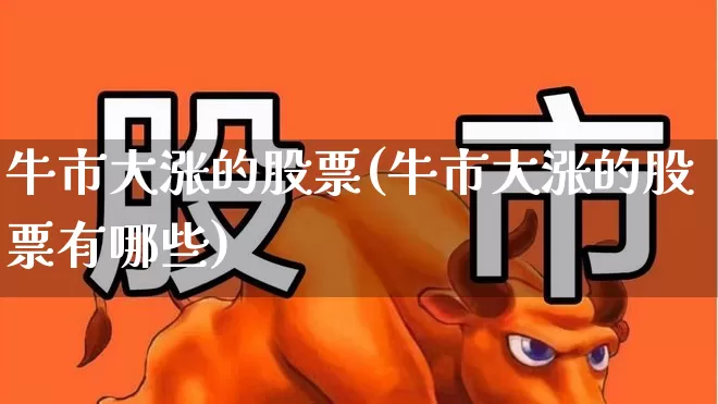 牛市大涨的股票(牛市大涨的股票有哪些)_https://www.syklpowerbike.com_创业板_第1张