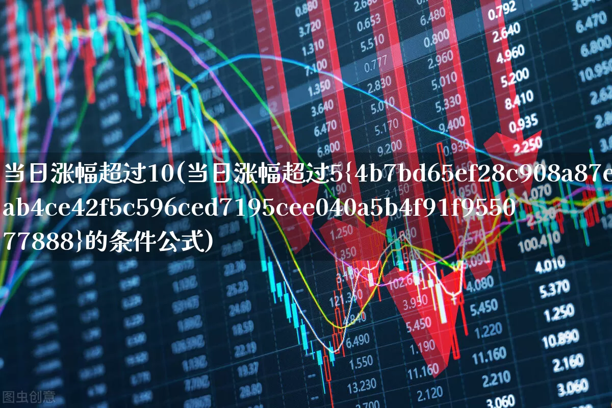 当日涨幅超过10(当日涨幅超过5%的条件公式)_https://www.syklpowerbike.com_科创板_第1张